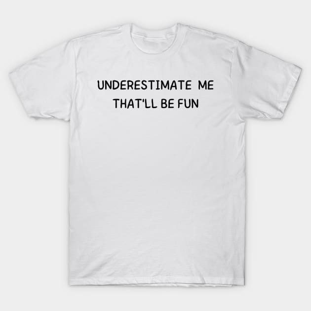 underestimate me that'll be fun T-Shirt by mdr design